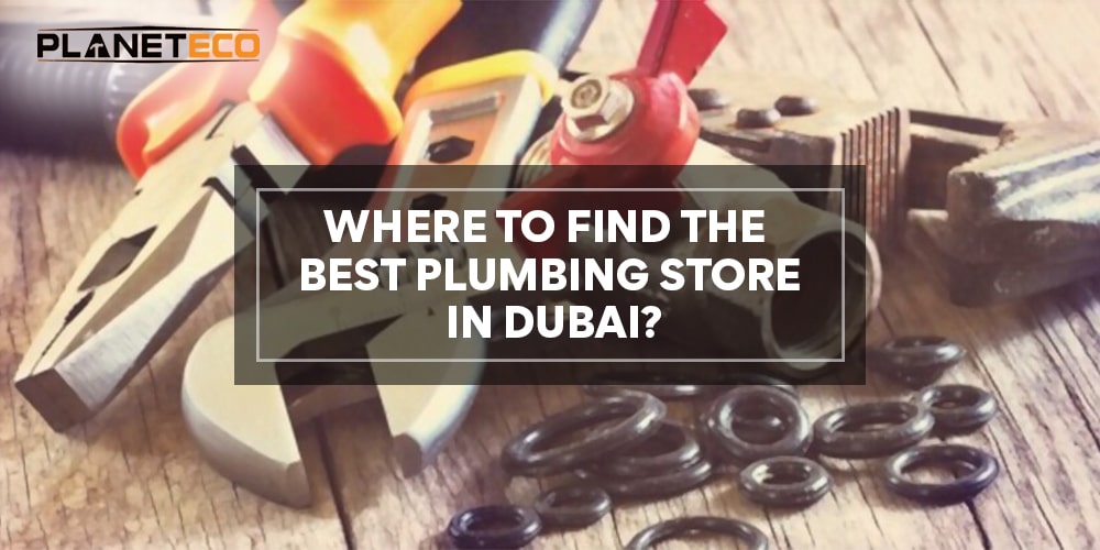 Where To Find The Best Plumbing store in Dubai?