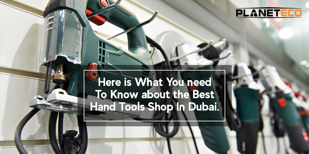 Here is What You need To Know about the Best Hand Tools Shop In Dubai
