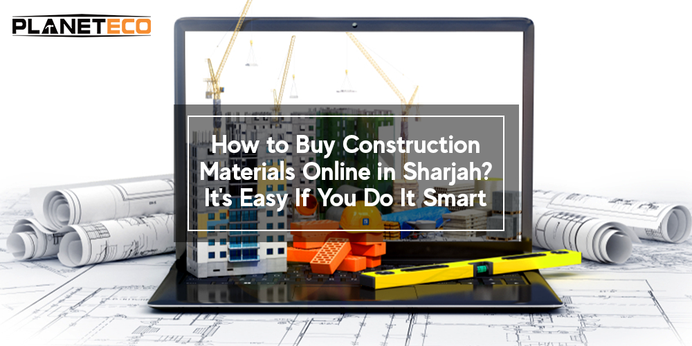 How to Buy Construction Materials Online in Sharjah? It’s Easy If You Do It Smart