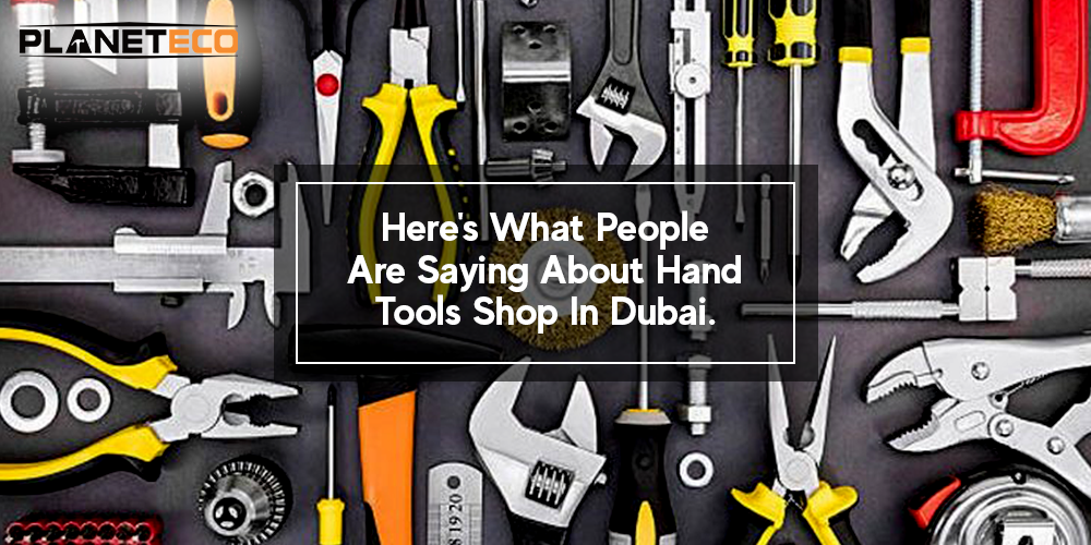 Here’s What People Are Saying About Hand Tools Suppliers In Dubai