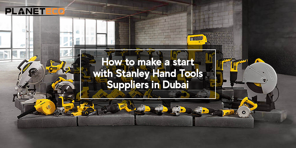 How To Make a Start With Stanley Hand Tools Suppliers in Dubai