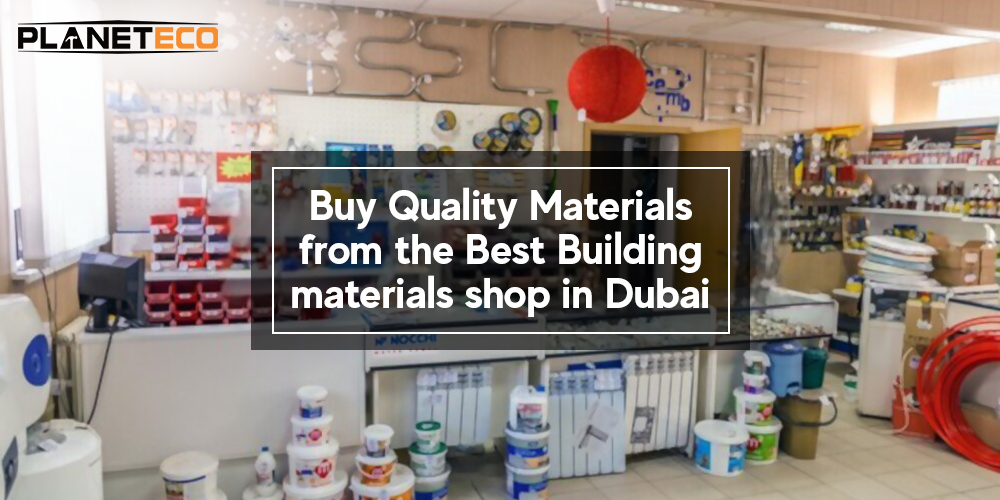 Buy Quality Materials From the Best Building Materials Shop in Dubai