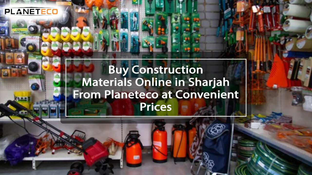Buy Construction Materials Online in Sharjah from Planeteco at Convenient Prices