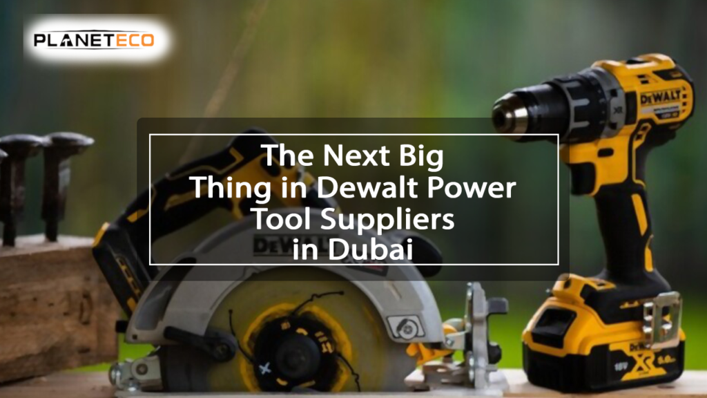 DeWalt power tools suppliers in Dubai