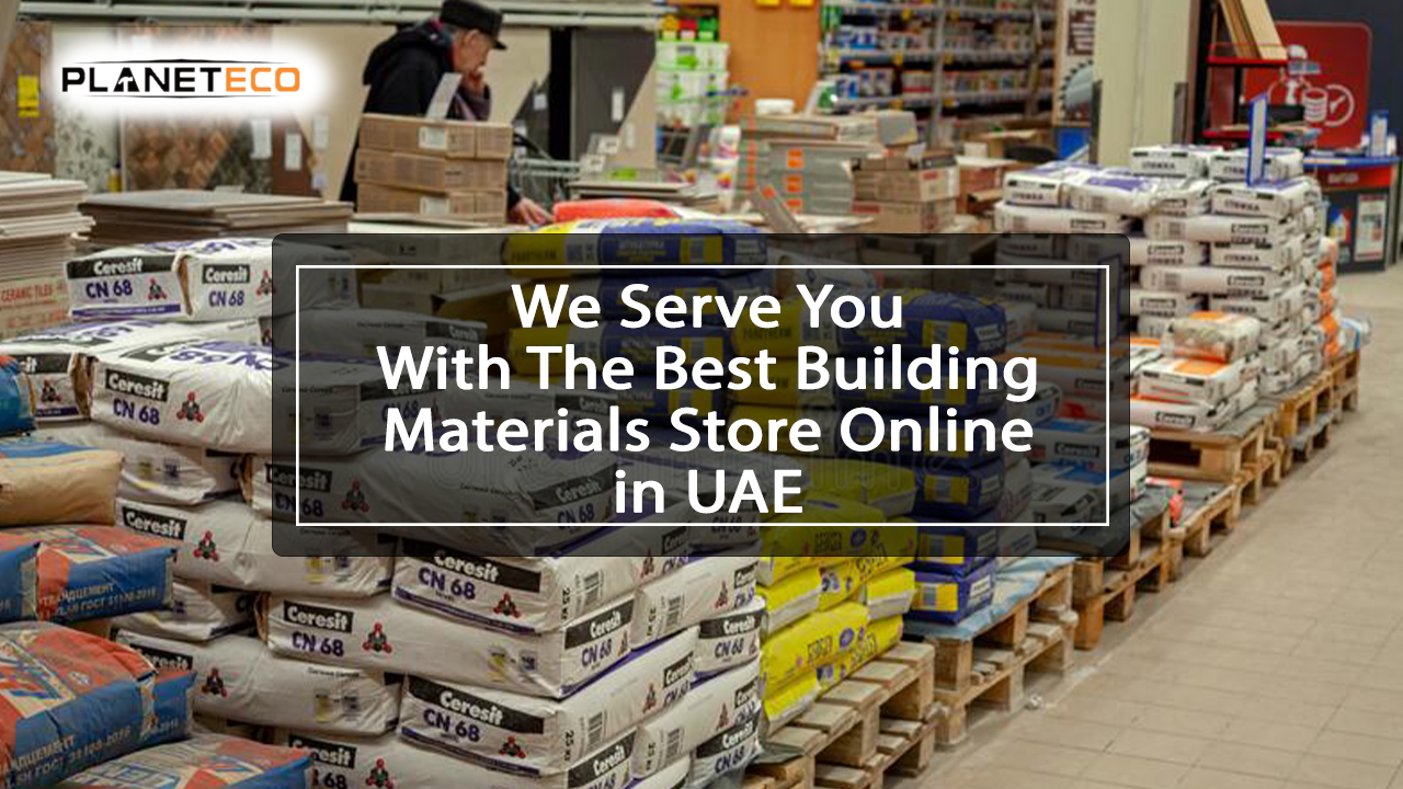 We Serve You With The Best Building Materials Store Online in UAE