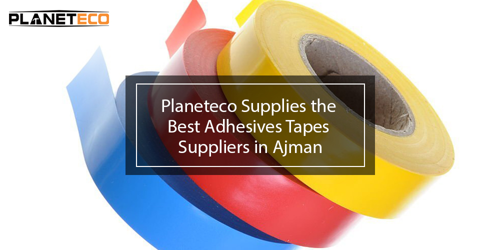 Planeteco supplies the Best Adhesives tapes suppliers in Ajman