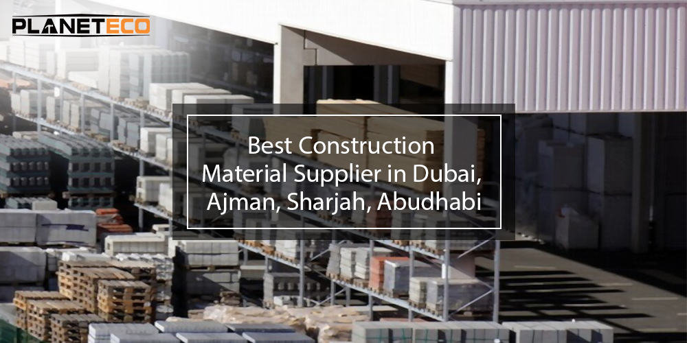 Planeteco is Among The Best Construction Material Supplier in Dubai, Ajman, Sharjah, Abudhabi, 