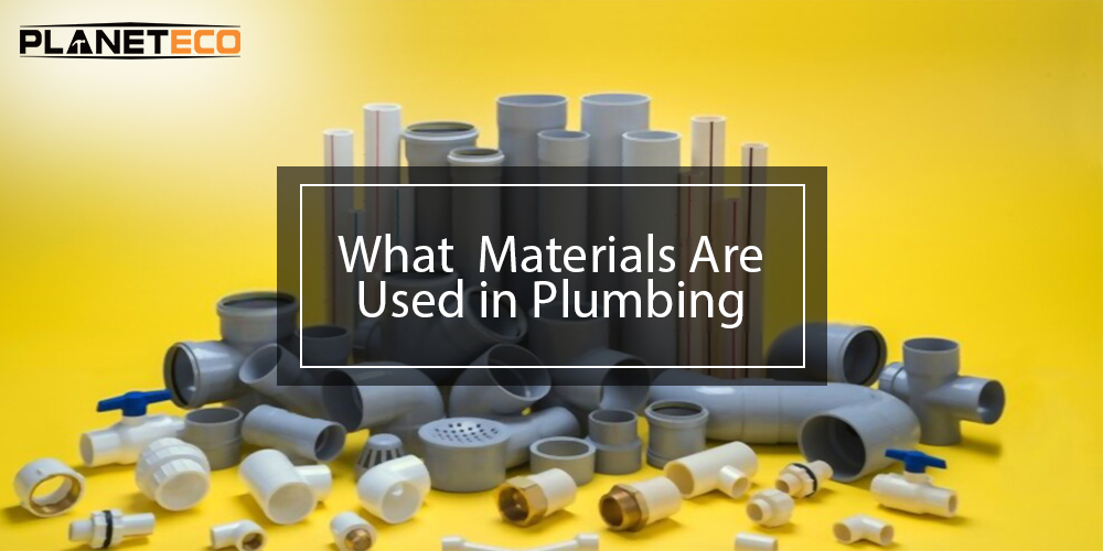 Planeteco Tells us About What Are The Materials Used in Plumbing