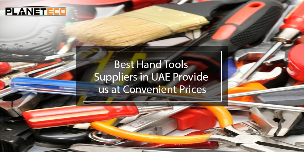 Best Hand Tools Suppliers in UAE Provide us at Convenient Prices