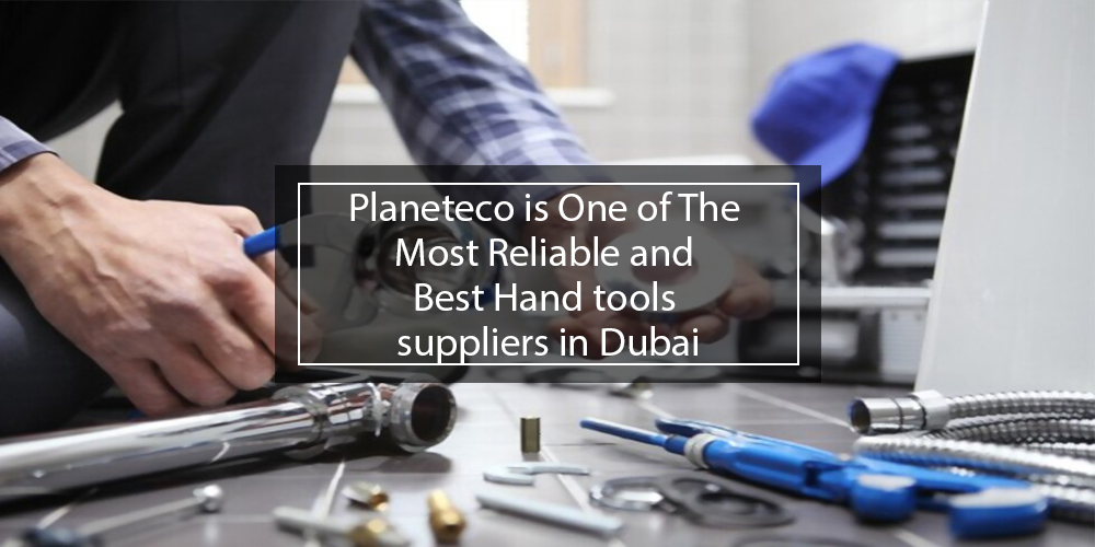 Planeteco is One of The Most Reliable and Best Hand tools suppliers in Dubai