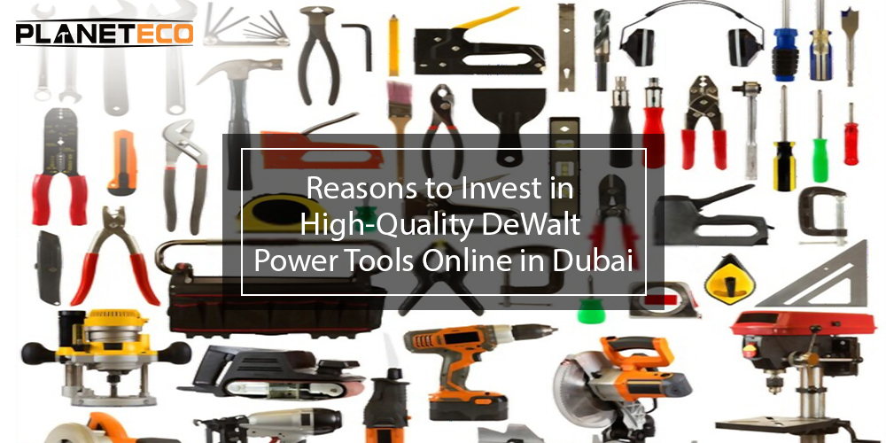 Reasons to Invest in High-Quality DeWalt Power Tools Online in Dubai