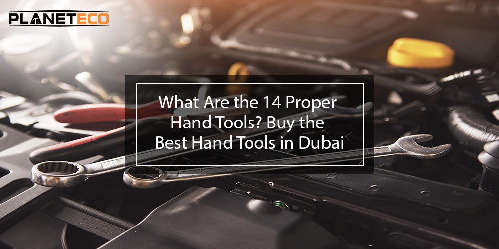 What Are the 14 Proper Hand Tools? Buy the Best Hand Tools in Dubai