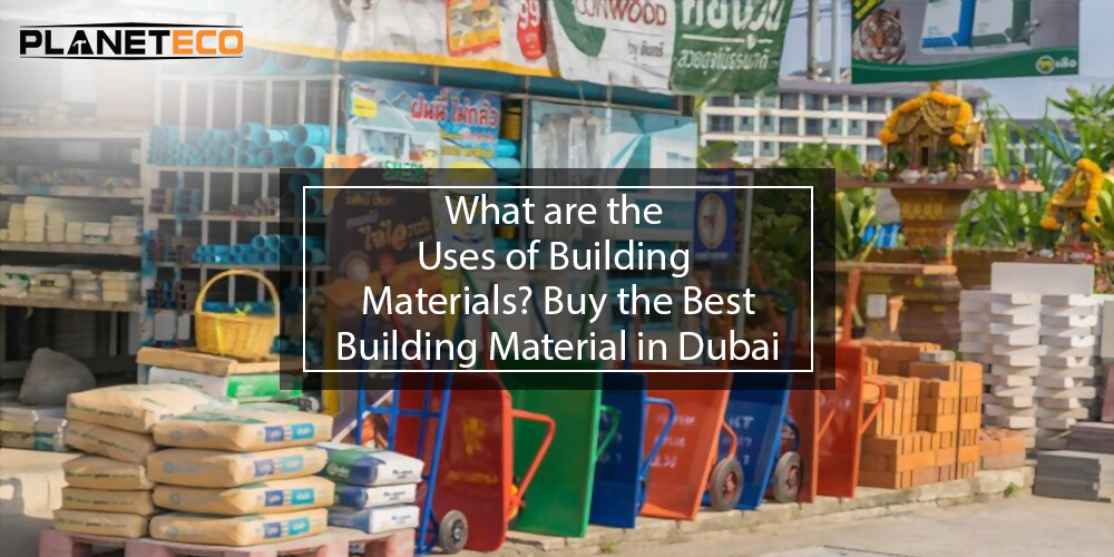 What are the Uses of Building Materials? Buy the Best Building Material in Dubai
