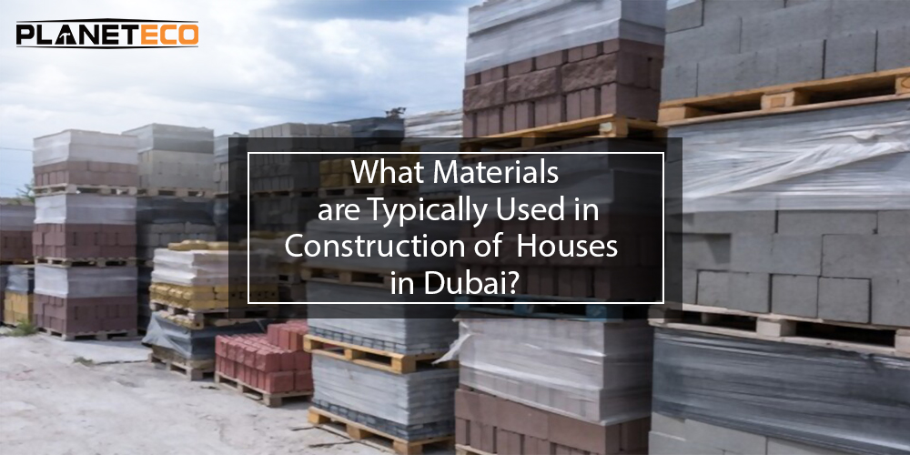 What Materials are Typically Used in Construction of Houses in Dubai?