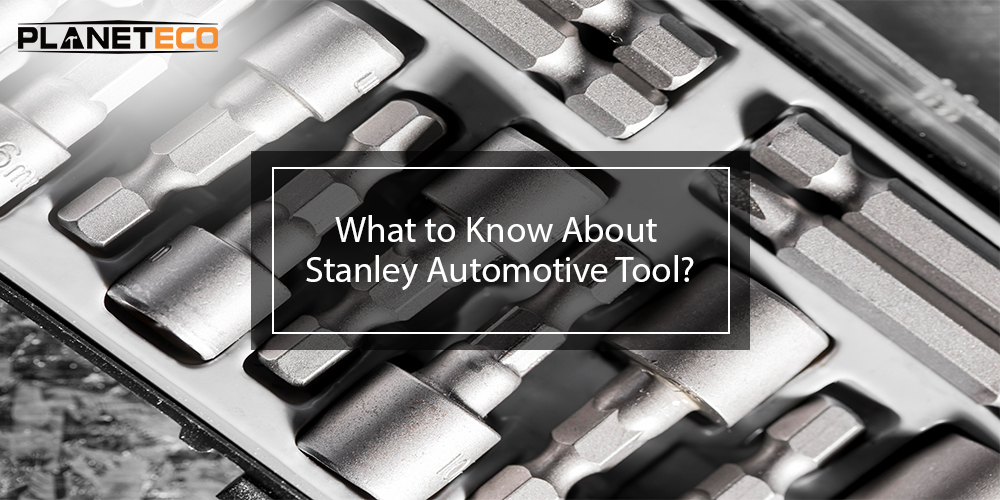 What to Know About Stanley Automotive Tool?
