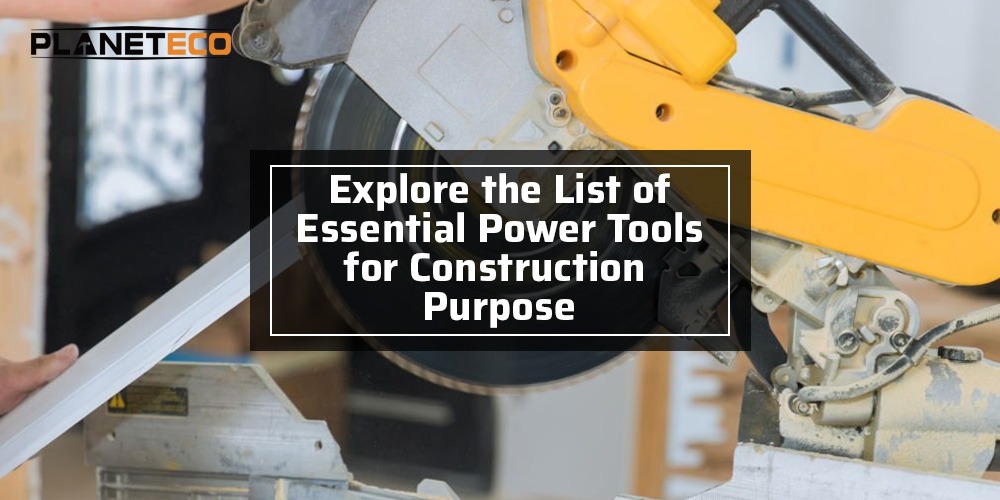 Explore the List of Essential Power Tools for Construction Purpose