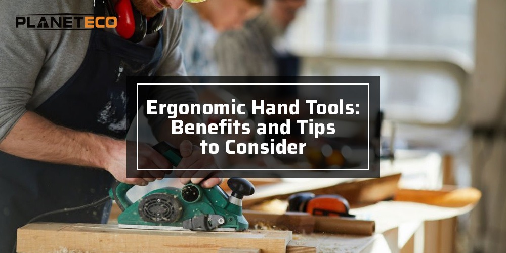 Ergonomic Hand Tools: Benefits and Tips to Consider