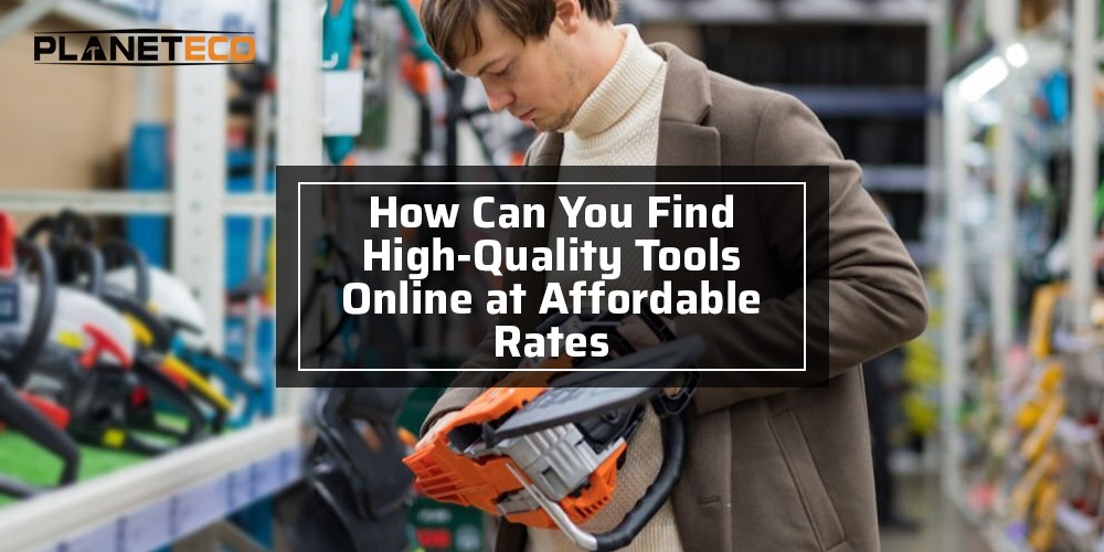 How Can You Find High-Quality Tools Online at Affordable Rates?