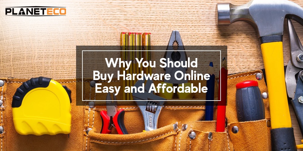 Why You Should Buy Hardware Online – Easy and Affordable