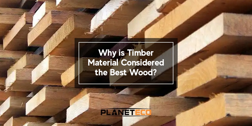 Why is Timber Material Considered the Best Wood?