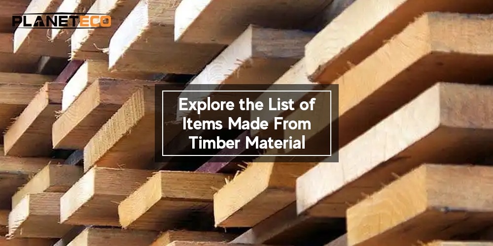 Explore the List of Items Made From Timber Material: