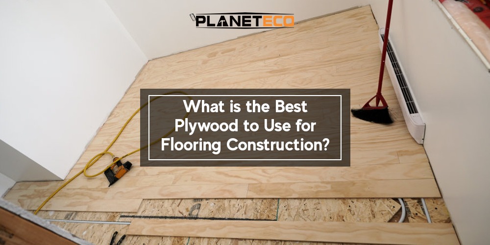 What is the Best Plywood to Use for Flooring Construction?