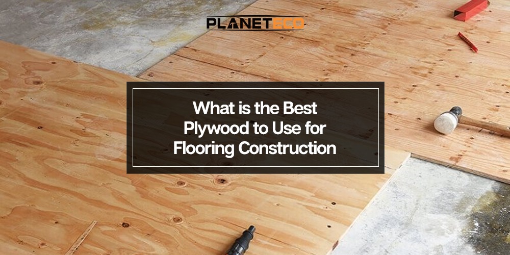 What is the Best Plywood to Use for Flooring Construction?