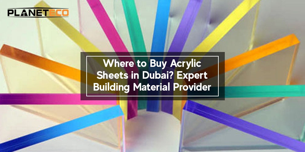 Where to Buy Acrylic Sheets in Dubai? Expert Building Material Provider