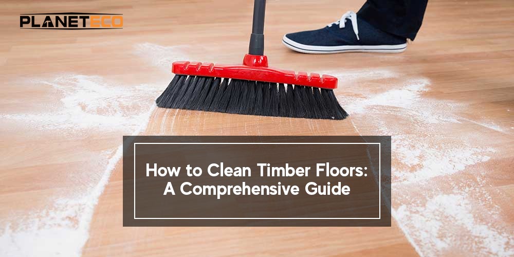How to Clean Timber Floors: A Comprehensive Guide