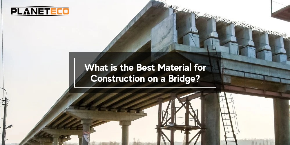 What is the Best Material for Construction on a Bridge?