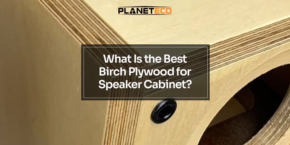 What Is the Best Birch Plywood for Speaker Cabinet?