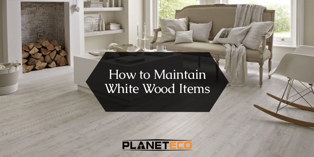 How to Maintain White Wood Items
