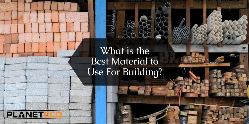 What Is the Best Material to Use for Building? 