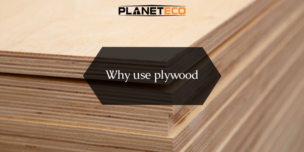 Why Should You Make Use of Plywood?