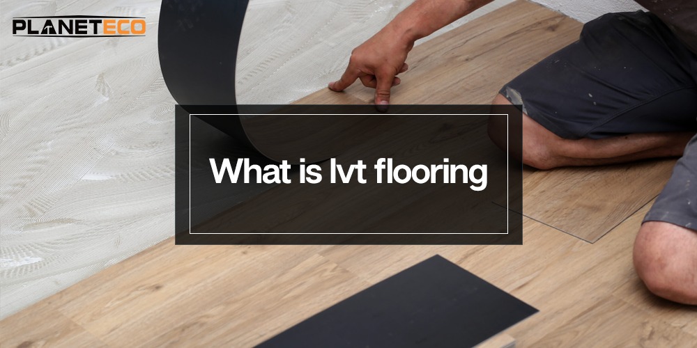 What is LVT Flooring UAE & What is LVT Flooring Made Of