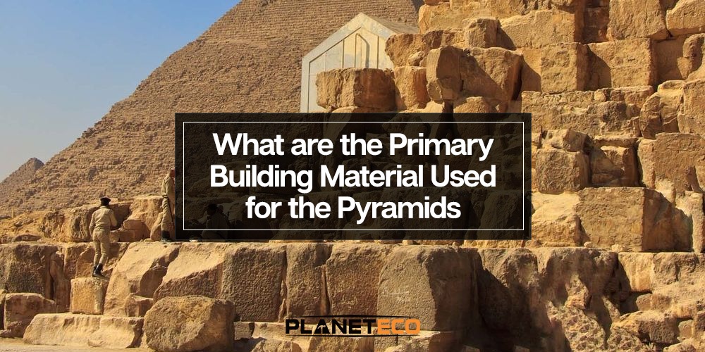 What Are the Primary Building Materials Used for the Pyramids?